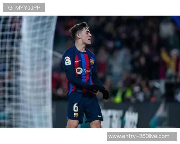 加维:从新星崛起到足球巨星的成长之路与未来展望 加维:从新星崛起到足球巨星的成长之路与未来展望